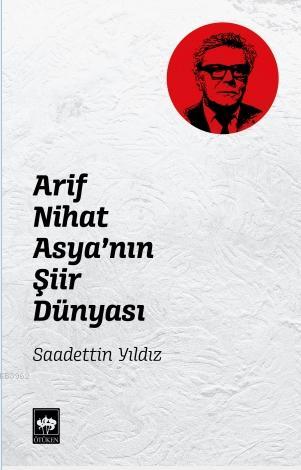 Arif Nihat Asya'nın Şiir Dünyası - Saadettin Yıldız | Yeni ve İkinci E