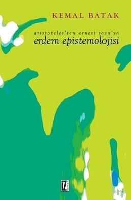 Aristoteles'ten Ernest Sosa'ya Erdem Epistemolojisi - Kemal Batak | Ye