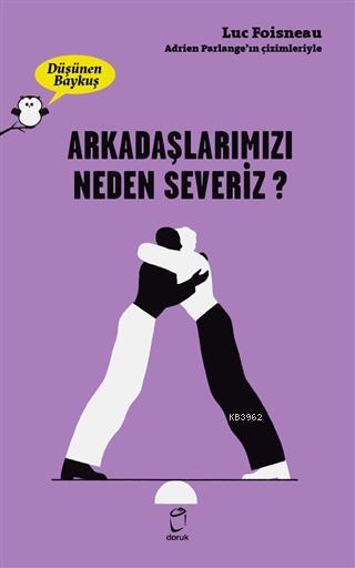 Arkadaşlarımızı Neden Severiz? - Düşünen Baykuş Serisi - Luc Foisneau 