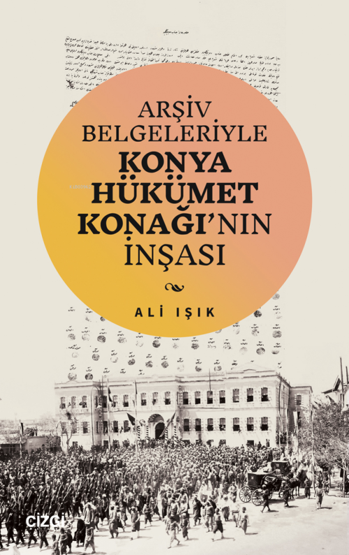 Arşiv Belgeleriyle Konya Hükümet Konağı’nın İnşası - Ali Işık | Yeni v