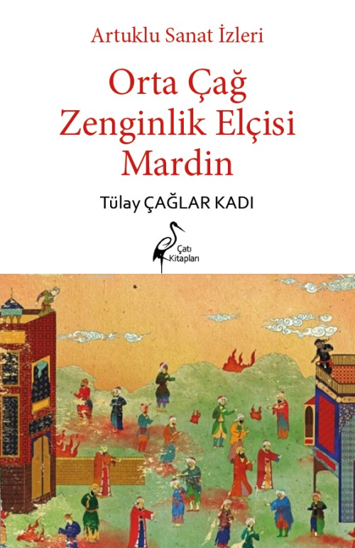 Artuklu Sanat İzleri Orta Çağ Zenginlik Elçisi Mardin - Tülay Çağlar K