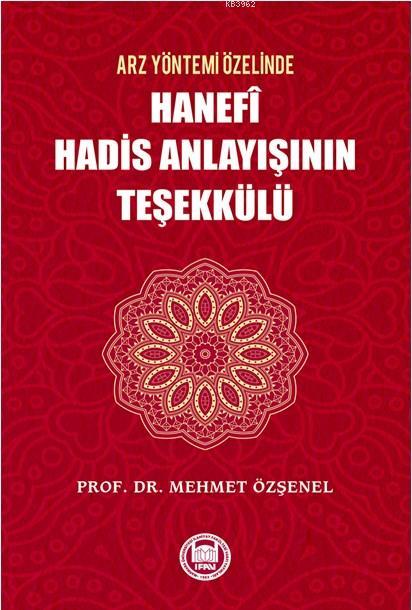 Arz Yöntemi Özelinde Hanefi Hadis Anlayışının Teşekkülü - Mehmet Özşen