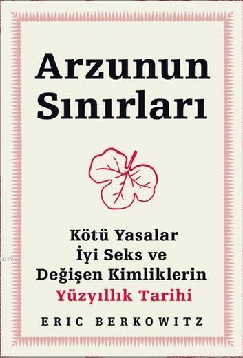 Arzunun Sınırları Kötü Yasalar, İyi Seks ve Değişen Kimliklerin Yüzyıl