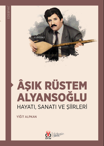 Âşık Rüstem Alyansoğlu;Hayatı, Sanatı ve Şiirleri - Yiğit Alpkan | Yen