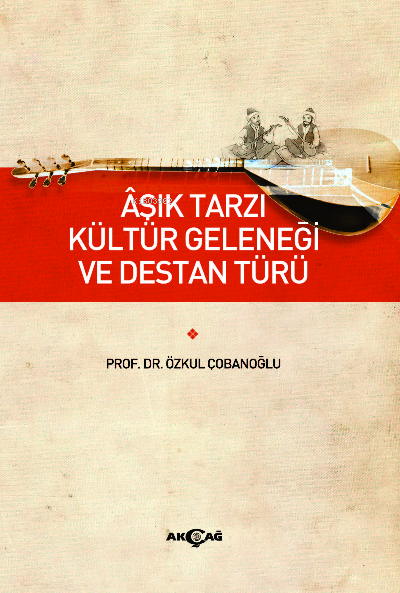 Aşık Tarzı Kültür Geleneği ve Destan Türü - Özkul Çobanoğlu | Yeni ve 