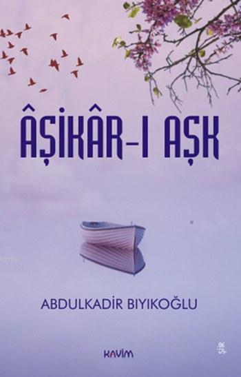 Aşikar-ı Aşk - Abdulkadir Bıyıkoğlu | Yeni ve İkinci El Ucuz Kitabın A