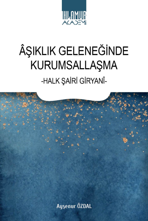 Âşıklık Geleneğinde Kurumsallaşma ;-Halk Şairi Giryanî- - Ayşenur Özda