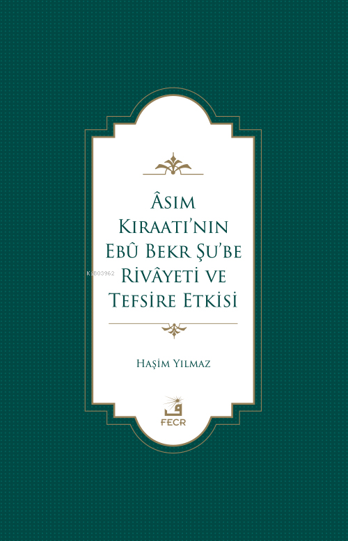 Âsım Kıraatı’nın Ebû Bekr Şu’be Rivâyeti Ve Tefsire Etkisi - Haşim Yıl