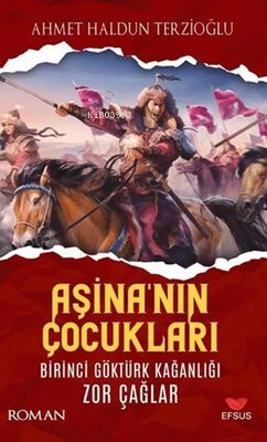 Aşina'nın Çocukları ;Birinci Göktürk Kağanlığı Zor Çağlar - Ahmet Hald