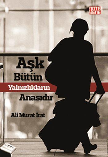 Aşk Bütün Yalnızlıkların Anasıdır - Ali Murat İrat | Yeni ve İkinci El