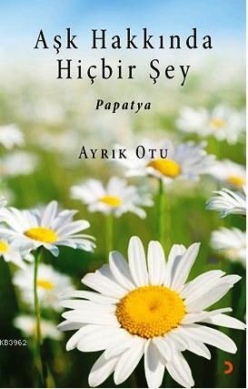 Aşk Hakkında Hiçbir Şey - Ayrık Otu | Yeni ve İkinci El Ucuz Kitabın A