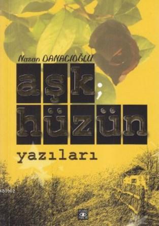 Aşk Hüzün Yazıları - Nazan Danacıoğlu | Yeni ve İkinci El Ucuz Kitabın