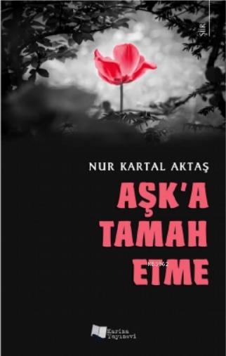 Aşk'a Tamah Etme - Nur Kartal Aktaş | Yeni ve İkinci El Ucuz Kitabın A