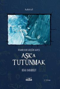 Aşk'a Tutunmak ;İnsanın Kendi Gerçeğini Arayışı - Bilal Karabulut | Ye