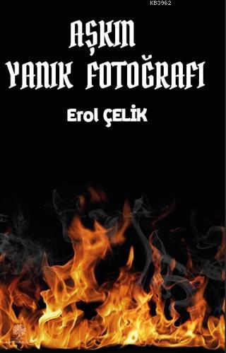 Aşkın Yanık Fotoğrafı - Erol Çelik | Yeni ve İkinci El Ucuz Kitabın Ad