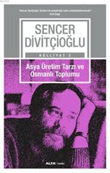 Asya Üretim Tarzı ve Osmanlı Toplumu - Sencer Divitçioğlu | Yeni ve İk