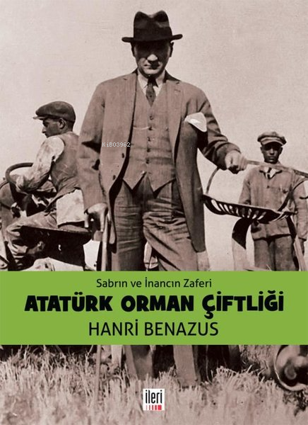 Sabrın ve İnancın Zaferi Atatürk Orman Çiftliği - Hanri Benazus | Yeni