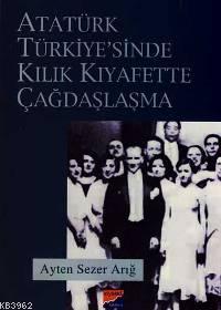 Atatürk Türkiyesi'nde Kılık Kıyafette Çağdaşlaşma - Ayten Sezer Arığ |