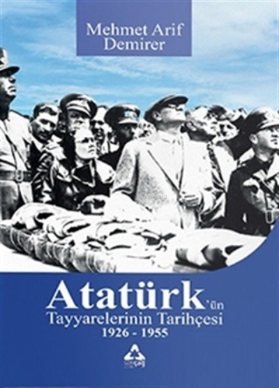 Atatürk'ün Tayyarelerinin Tarihçesi 1926-1955 - Mehmet Arif Demirer | 