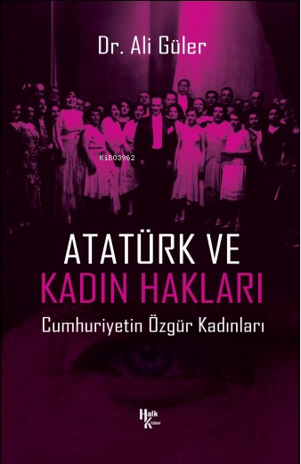 Atatürk ve Kadın Hakları;Cumhuriyetin Özgür Kadınları - Ali Güler | Ye