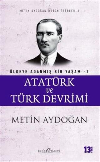 Atatürk ve Türk Devrimi - Ülkeye Adanmış Bir Yaşam 2 - Metin Aydoğan |