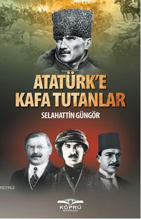 Atatürk'e Kafa Tutanlar - Selahattin Güngör | Yeni ve İkinci El Ucuz K