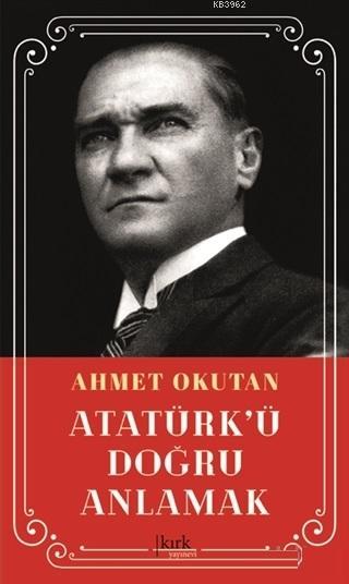 Atatürk'ü Doğru Anlamak - Ahmet Okutan | Yeni ve İkinci El Ucuz Kitabı