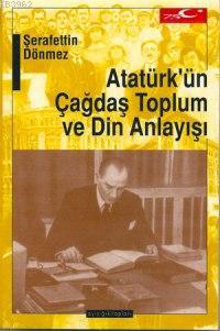 Atatürk'ün Çağdaş Toplum ve Din Anlayışı - Şerafettin Dönmez | Yeni ve