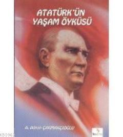 Atatürk'ün Yaşam Öyküsü - | Yeni ve İkinci El Ucuz Kitabın Adresi