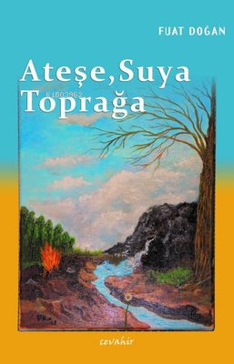 Ateşe, Suya, Toprağa - Fuat Doğan | Yeni ve İkinci El Ucuz Kitabın Adr