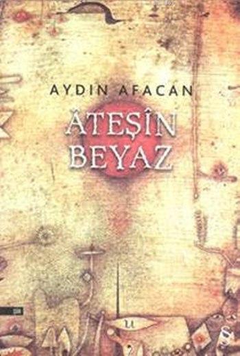 Âteşîn Beyaz - Aydın Afacan | Yeni ve İkinci El Ucuz Kitabın Adresi