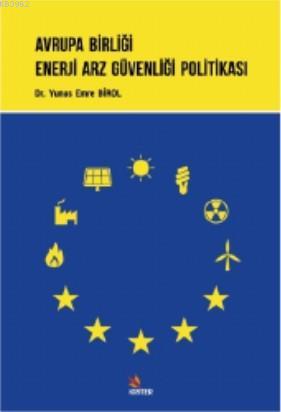 Avrupa Birliği Enerji Arz Güvenliği Politikası - Yunus Emre Birol | Ye