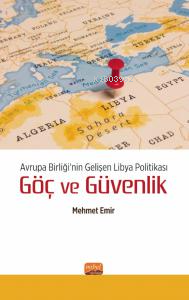 Avrupa Birliği’nin Gelişen Libya Politikası Göç ve Güvenlik - Mehmet E