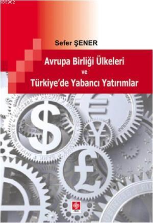 Avrupa Birliği Ülkeleri ve Türkiye'de Yabancı Yatırımlar - Sefer Şener