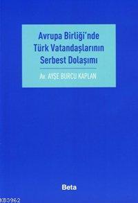 Avrupa Birliği'nde Türk Vatandaşlarının Serbest Dolaşımı - Ayşe Burcu 