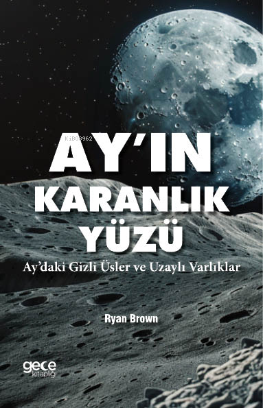 Ayın Karanlık Yüzü;Aydaki Gizli Üsler ve Uzaylı Varlıklar - Ryan Brown