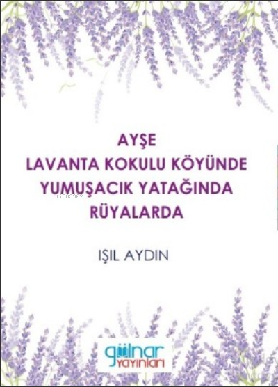 Ayşe Lavanta Kokulu Köyünde Yumuşacık Yatağında Rüyalarda - Işıl Aydın