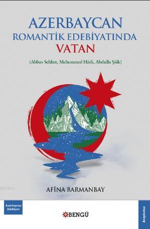 Azerbaycan Romantik Edebiyatında Vatan - Afina Barmanbay | Yeni ve İki