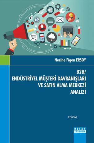 B2B Endüstrüyel Müşteri Davranışları - Nezihe Figen Ersoy | Yeni ve İk