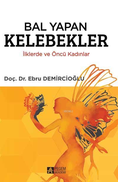 Bal Yapan Kelebekler İlklerde ve Öncü Kadınlar - Ebru Demircioğlu | Ye