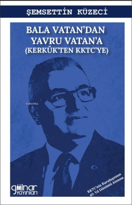 Bala Vatan’dan Yavru Vatan’a (Kerkük’ten KKTC’ye) - Şemsettin Küzeci |