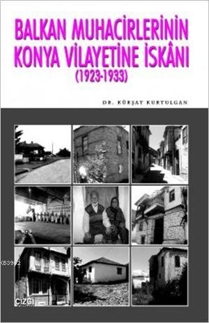 Balkan Muhacirlerinin Konya Vilayetine İskanı (1923- 1933) - Kürşat Ku