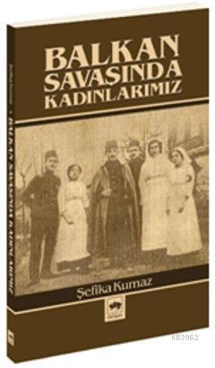 Balkan Savaşında Kadınlarımız - Şefika Kurnaz | Yeni ve İkinci El Ucuz