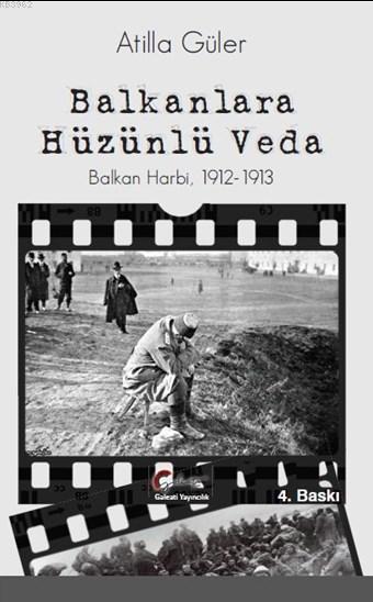 Balkanlara Hüzünlü Veda, Balkan Harbi, 1912-1913 - Atilla Güler | Yeni