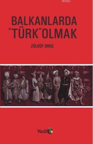 Balkanlarda Türk Olmak - Zülküf Oruç | Yeni ve İkinci El Ucuz Kitabın 