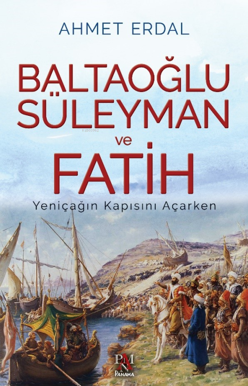 Baltaoğlu Süleyman Ve Fatih ;Yeniçağ’ın Kapısını Açarken - Ahmet Erdal