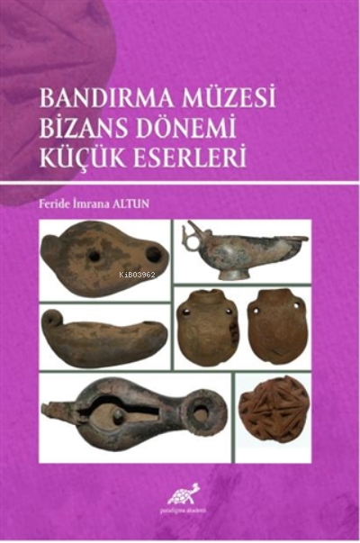 Bandırma Müzesi ;Bizans Dönemi Küçük Eserleri - Feride İmrana Altun | 