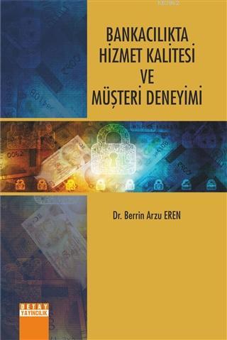 Bankacılıkta Hizmet Kalitesi ve Müşteri Deneyimi - Berrin Arzu Eren- |