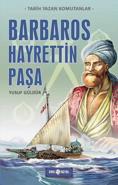 Barbaros Hayrettin Paşa - Tarih Yazan Komutanlar - Yusuf Güldür | Yeni