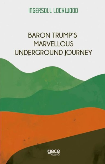 Baron Trump's Marvellous Underground Journey - Ingersoll Lockwood | Ye